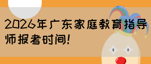 2026年广东家庭教育指导师报考时间！(图1)