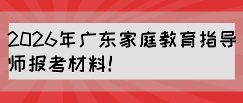 2026年广东家庭教育指导师报考材料！(图1)