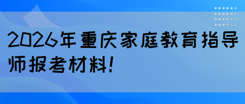 2026年重庆家庭教育指导师报考材料！(图1)