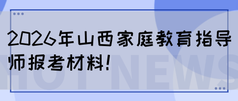 2026年山西家庭教育指导师报考材料！(图1)