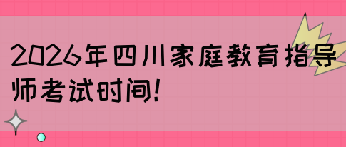 2026年四川家庭教育指导师考试时间！(图1)