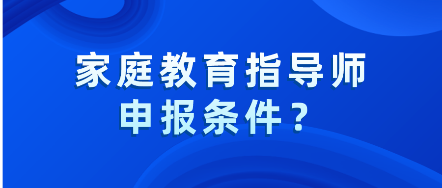 家庭教育指导师申报条件？